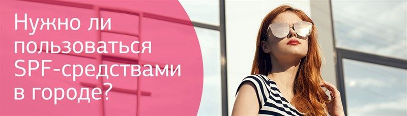 Нужно ли пользоваться SPF-средствами в городе?
